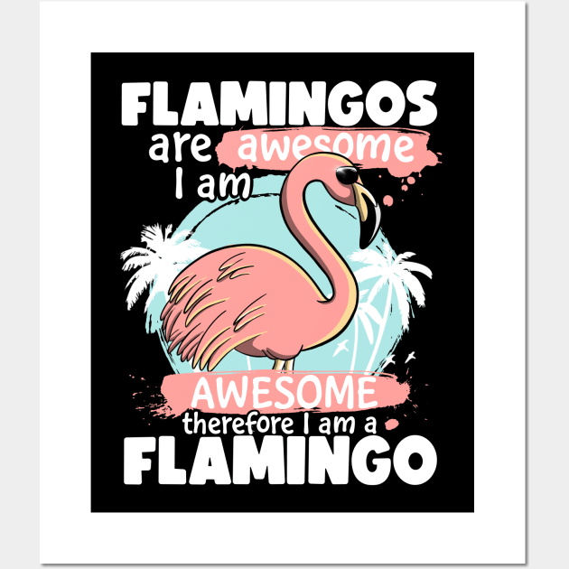 Flamingos Are Awesome I am Awesome Therefore I am a Flamingo Wall Art by MerchBeastStudio
